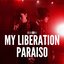 MY LIBERATION / PARAISO