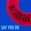 Say You Do
