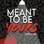 Meant To Be Yours