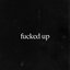 fucked up [Explicit]