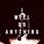 I WILL DO ANYTHING