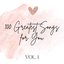 100 Greatest Songs for You Vol. 1