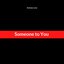 Someone to You