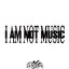 I Am Not Music
