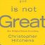 God is not Great - How Religion Poisons Everything