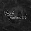 Você Merece
