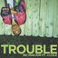 Trouble