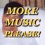 MORE MUSIC PLEASE
