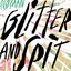 Glitter and Spit