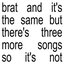 Brat and it's the same but there's three more songs so it's not [Deluxe]