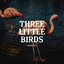 Three Little Birds