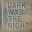 Dark Was The Night: A Red Hot Compilation