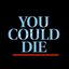 YOU COULD DIE !?