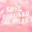 Rose Colored Glasses