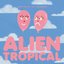 Alien Tropical