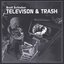 Television & Trash