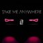 Take Me Anywhere