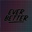 Ever Better