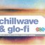 Chillwave & Glo-Fi