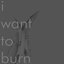 I Want To Burn - Single