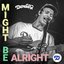 Might Be Alright