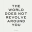 The World Does Not Revolve Around You