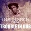 Trouble In Dub