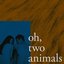 Oh, Two Animals