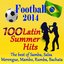 Football 2014: 100 Latin Summer Hits (The Best Of Samba, Salsa, Merengue, Mambo, Rumba, Bachata)