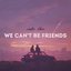 we can't be friends