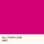 ALL YOUR LOVE