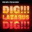 Dig, Lazarus, Dig!!!