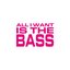 All I Want Is The Bass