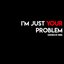 I'm Just Your Problem