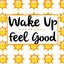 Wake up and feel good