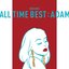 ALL TIME BEST: ADAM