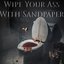 Wipe Your Ass With Sandpaper