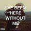 I've Been Here Without Me - EP