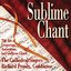 Sublime Chant: The Art of Gregorian, Ambrosian & Gallican Chant