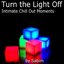 Turn The Light Off - Intimate Chill Out Moments