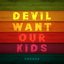 Devil Want Our Kids