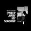 Sweep Away My Sorrow