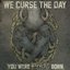 We Curse the Day You Were F*****g Born