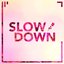 Slow Down