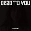 dead to you