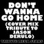 Don't Wanna Go Home (Cover Mix Tribute to Jason Derulo)