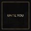Until You