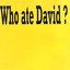 who ate david?