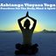 Ashtanga Vinyasa Yoga - Practices For The Body, Mind & Spirit