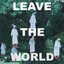 LEAVE THE WORLD